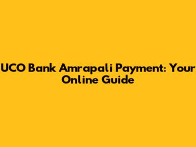 UCO Bank Amrapali Payment: Your Online Guide