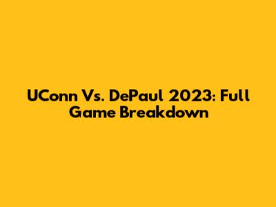 UConn Vs. DePaul 2023: Full Game Breakdown