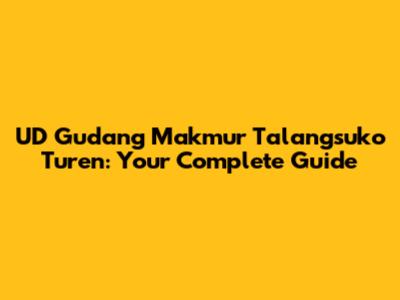 UD Gudang Makmur Talangsuko Turen: Your Complete Guide
