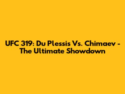 UFC 319: Du Plessis Vs. Chimaev - The Ultimate Showdown