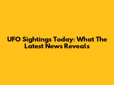 UFO Sightings Today: What The Latest News Reveals