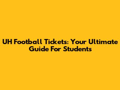 UH Football Tickets: Your Ultimate Guide For Students
