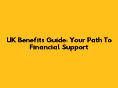 UK Benefits Guide: Your Path To Financial Support