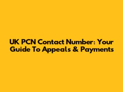UK PCN Contact Number: Your Guide To Appeals & Payments