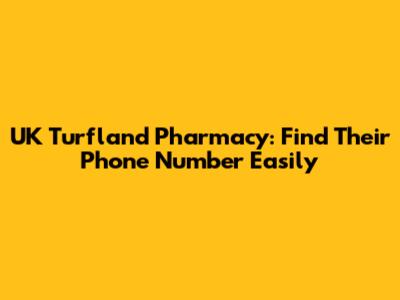 UK Turfland Pharmacy: Find Their Phone Number Easily