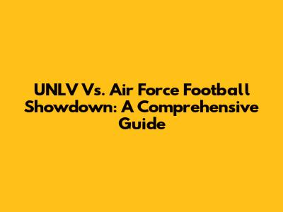 UNLV Vs. Air Force Football Showdown: A Comprehensive Guide