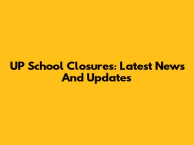 UP School Closures: Latest News And Updates