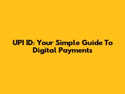UPI ID: Your Simple Guide To Digital Payments