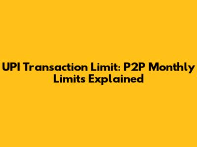 UPI Transaction Limit: P2P Monthly Limits Explained