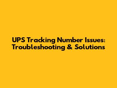 UPS Tracking Number Issues: Troubleshooting & Solutions