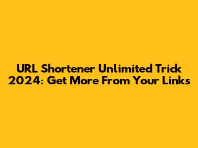 URL Shortener Unlimited Trick 2024: Get More From Your Links