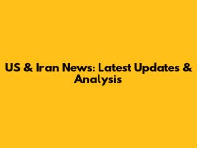 US & Iran News: Latest Updates & Analysis