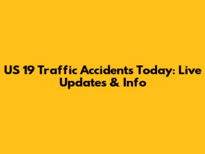 US 19 Traffic Accidents Today: Live Updates & Info