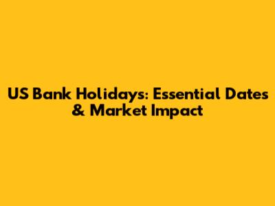 US Bank Holidays: Essential Dates & Market Impact