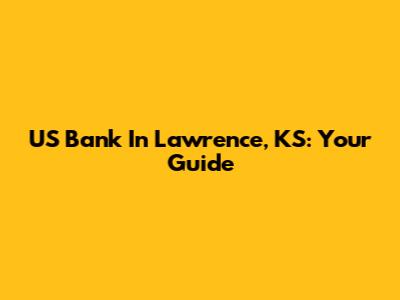 US Bank In Lawrence, KS: Your Guide