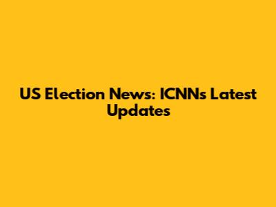 US Election News: ICNN's Latest Updates