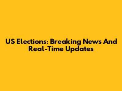 US Elections: Breaking News And Real-Time Updates