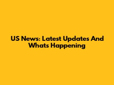 US News: Latest Updates And What's Happening