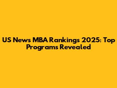 US News MBA Rankings 2025: Top Programs Revealed