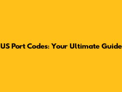 US Port Codes: Your Ultimate Guide