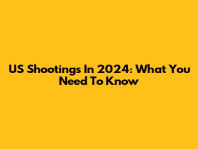 US Shootings In 2024: What You Need To Know