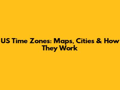 US Time Zones: Maps, Cities & How They Work
