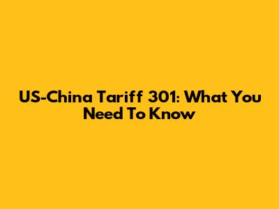 US-China Tariff 301: What You Need To Know