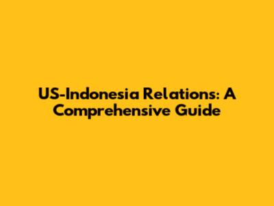 US-Indonesia Relations: A Comprehensive Guide