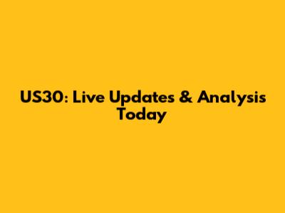 US30: Live Updates & Analysis Today