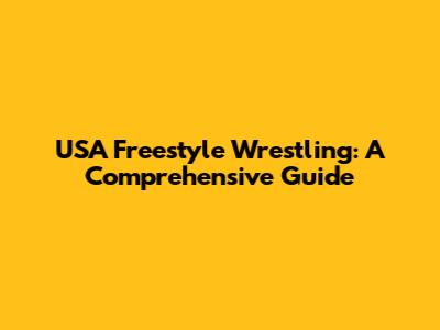 USA Freestyle Wrestling: A Comprehensive Guide