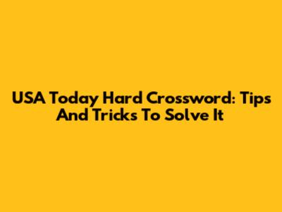 USA Today Hard Crossword: Tips And Tricks To Solve It