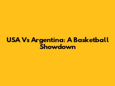 USA Vs Argentina: A Basketball Showdown