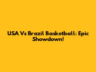 USA Vs Brazil Basketball: Epic Showdown!