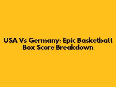 USA Vs Germany: Epic Basketball Box Score Breakdown