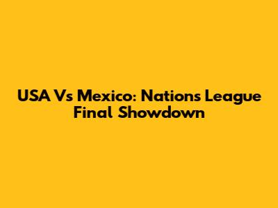 USA Vs Mexico: Nations League Final Showdown