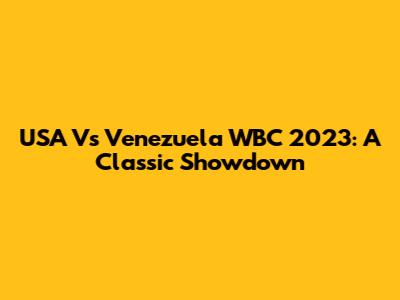 USA Vs Venezuela WBC 2023: A Classic Showdown