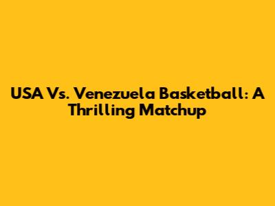 USA Vs. Venezuela Basketball: A Thrilling Matchup