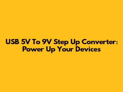 USB 5V To 9V Step Up Converter: Power Up Your Devices