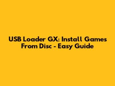 USB Loader GX: Install Games From Disc - Easy Guide