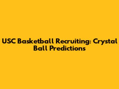 USC Basketball Recruiting: Crystal Ball Predictions