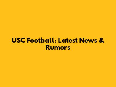 USC Football: Latest News & Rumors