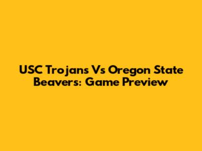 USC Trojans Vs Oregon State Beavers: Game Preview