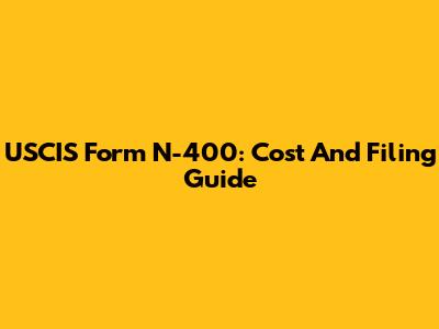 USCIS Form N-400: Cost And Filing Guide