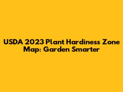 USDA 2023 Plant Hardiness Zone Map: Garden Smarter