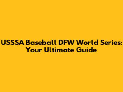 USSSA Baseball DFW World Series: Your Ultimate Guide