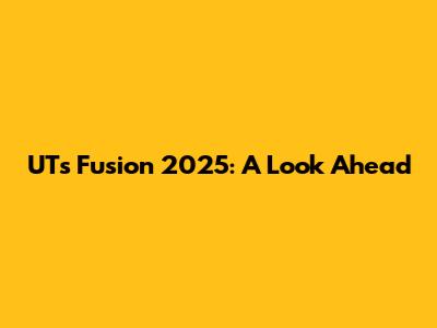 UT's Fusion 2025: A Look Ahead