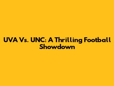 UVA Vs. UNC: A Thrilling Football Showdown