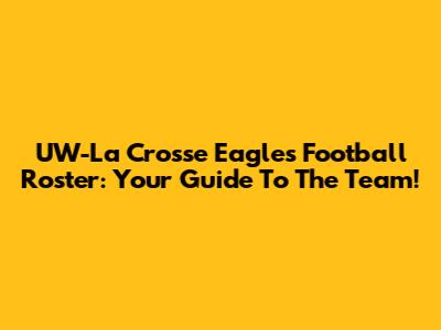 UW-La Crosse Eagles Football Roster: Your Guide To The Team!