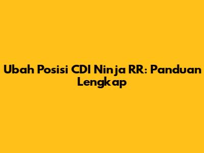 Ubah Posisi CDI Ninja RR: Panduan Lengkap