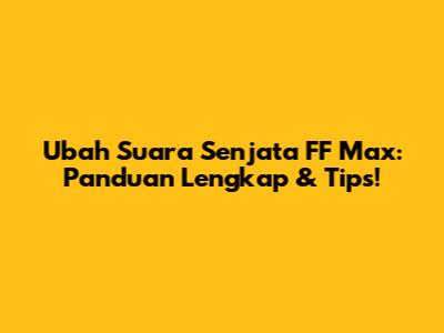 Ubah Suara Senjata FF Max: Panduan Lengkap & Tips!